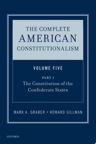 The Complete American Constitutionalism, Volume Five, Part I: The Constitution of the Confederate States