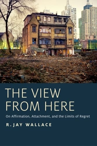 The View from Here: On Affirmation, Attachment, and the Limits of Regret