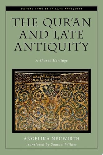 The Qur'an and Late Antiquity: A Shared Heritage (Oxford Studies in Late Antiquity)