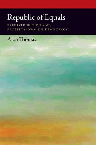 Republic of Equals: Predistribution and Property-Owning Democracy (Oxford Political Philosophy)
