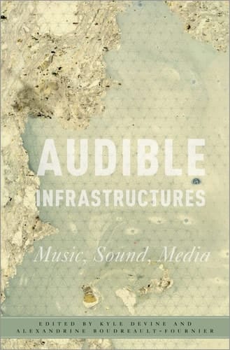 Audible Infrastructures (Critical Conjunctures in Music and Sound)