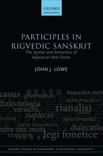 Participles in Rigvedic Sanskrit: The Syntax and Semantics of Adjectival Verb Forms (Oxford Studies in Diachronic and Historical Linguistics)