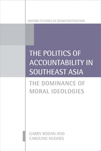 The Politics of Accountability in Southeast Asia: The Dominance of Moral Ideologies (Oxford Studies in Democratization)