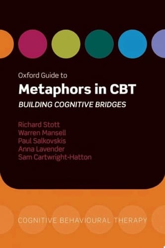 Oxford Guide to Metaphors in CBT: Building Cognitive Bridges (Oxford Guides to Cognitive Behavioural Therapy)