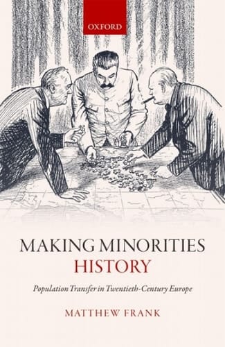Making Minorities History: Population Transfer in Twentieth-Century Europe
