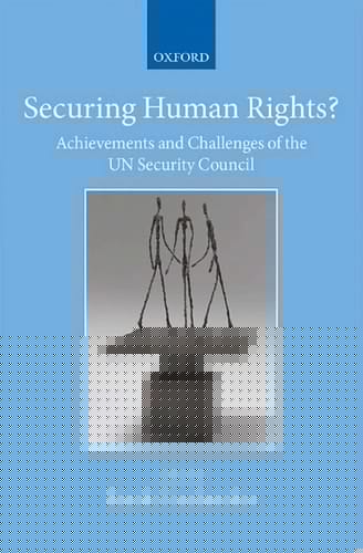 Securing Human Rights?: Achievements and Challenges of the UN Security Council (Collected Courses of the Academy of European Law)