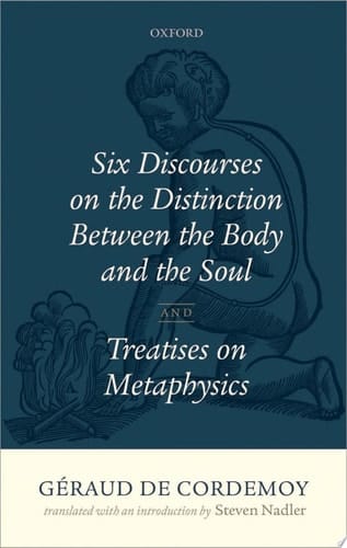 Géraud De Cordemoy: Six Discourses On The Distinction Between The Body And The Soul