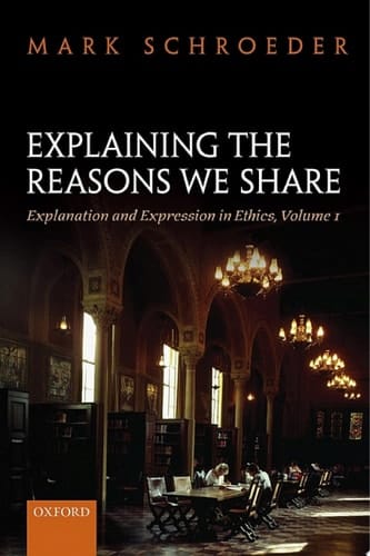 Explaining the Reasons We Share: Explanation and Expression in Ethics, Volume 1