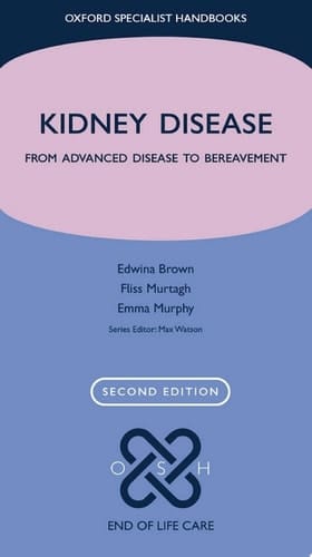 Kidney Disease: From advanced disease to bereavement (Oxford Specialist Handbooks in End of Life Care)