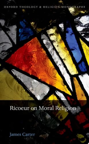 Ricoeur on Moral Religion: A Hermeneutics of Ethical Life (Oxford Theology and Religion Monographs)