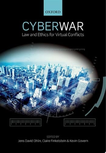 Cyber War: Law and Ethics for Virtual Conflicts (Ethics, National Security, and the Rule of Law)