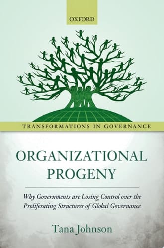 Organizational Progeny: Why Governments are Losing Control over the Proliferating Structures of Global Governance (Transformations In Governance)