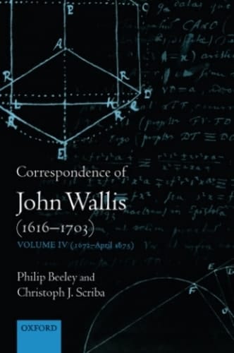 Correspondence of John Wallis (1616-1703): Volume IV (1672-April 1675) (The Correspondence of John Wallis 1616-1703)