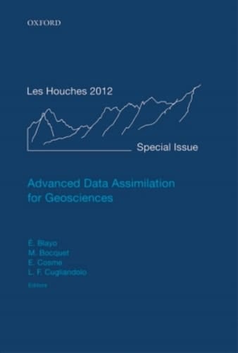 Advanced Data Assimilation for Geosciences: Lecture Notes of the Les Houches School of Physics: Special Issue, June 2012 (Lecture Notes of the Les Houches Summer School)