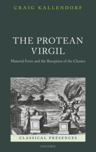 The Protean Virgil: Material Form and the Reception of the Classics (Classical Presences)