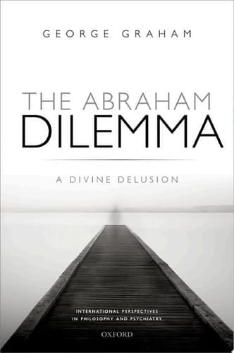 The Abraham Dilemma: A divine delusion (International Perspectives in Philosophy & Psychiatry)