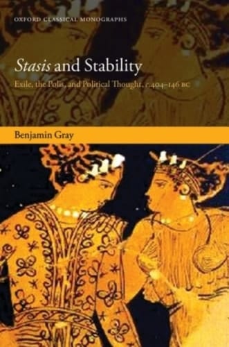 Stasis and Stability: Exile, the Polis, and Political Thought, c. 404-146 BC (Oxford Classical Monographs)
