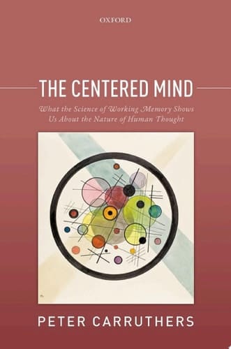 The Centered Mind: What the Science of Working Memory Shows Us About the Nature of Human Thought