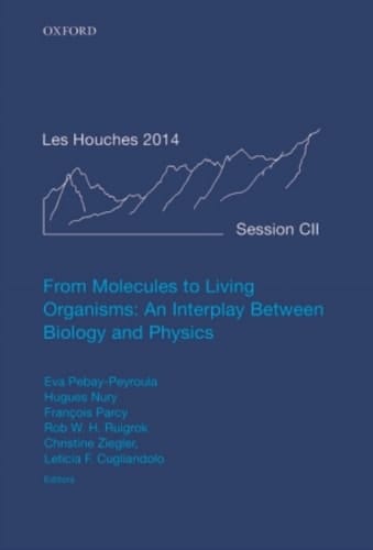 From Molecules to Living Organisms: An Interplay Between Biology and Physics: Lecture Notes of the Les Houches School of Physics: Volume 102, July 2014 ... Notes of the Les Houches Summer School)