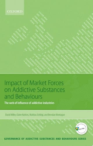 Impact of Market Forces on Addictive Substances and Behaviours: The web of influence of addictive industries (Governance of Addictive Substances and Behaviours Series)