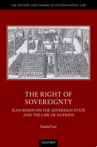 The Right of Sovereignty: Jean Bodin on the Sovereign State and the Law of Nations (The History and Theory of International Law)