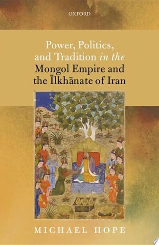Power, Politics, And Tradition In The Mongol Empire And The Īlkhānate Of Iran