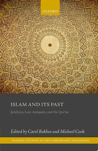Islam and its Past: Jahiliyya, Late Antiquity, and the Qur'an (Oxford Studies in the Abrahamic Religions)
