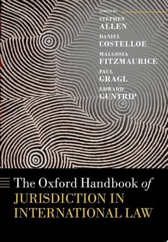 The Oxford Handbook of Jurisdiction in International Law (Oxford Handbooks)