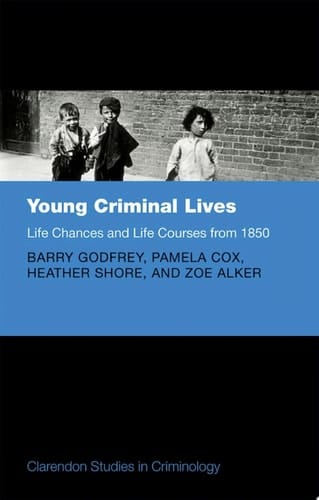 Young Criminal Lives: Life Courses and Life Chances from 1850 (Clarendon Studies in Criminology)