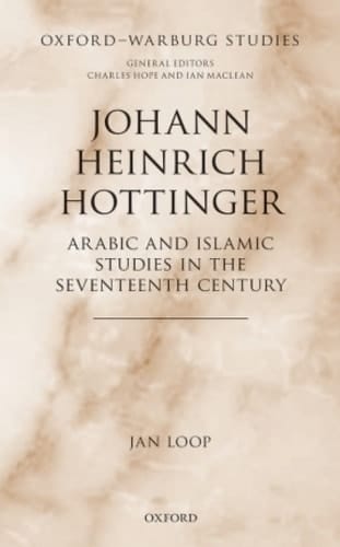 Johann Heinrich Hottinger: Arabic and Islamic Studies in the Seventeenth Century (Oxford-Warburg Studies)