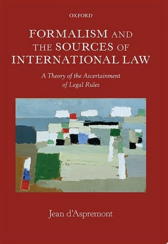 Formalism and the Sources of International Law: A Theory of the Ascertainment of Legal Rules (Oxford Monographs in International Law)