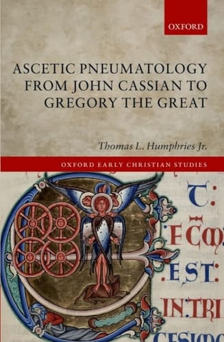 Ascetic Pneumatology from John Cassian to Gregory the Great (Oxford Early Christian Studies)