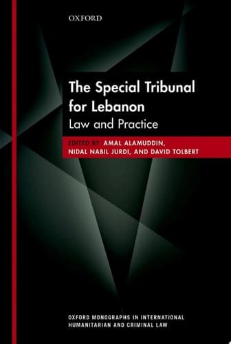 The Special Tribunal for Lebanon: Law and Practice (Oxford Monographs in International Humanitarian & Criminal Law)