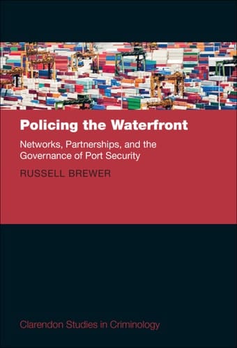 Policing the Waterfront: Networks, Partnerships, and the Governance of Port Security (Clarendon Studies in Criminology)