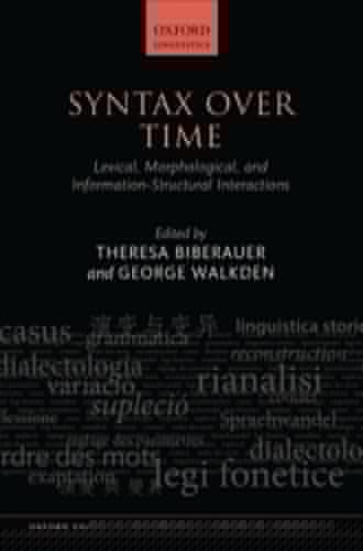 Syntax over Time: Lexical, Morphological, and Information-Structural Interactions (Oxford Studies in Diachronic and Historical Linguistics Book 15)