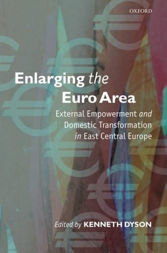 Enlarging the Euro Area: External Empowerment and Domestic Transformation in East Central Europe