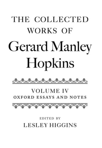 The Collected Works of Gerard Manley Hopkins: Volume IV: Oxford Essays and Notes 1863-1868 (Collected Works Gerard Manley Hopkins Book 4)