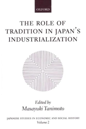 The Role of Tradition in Japan's Industrialization: Another Path to Industrialization (Japanese Studies in Economic and Social History Book 2)