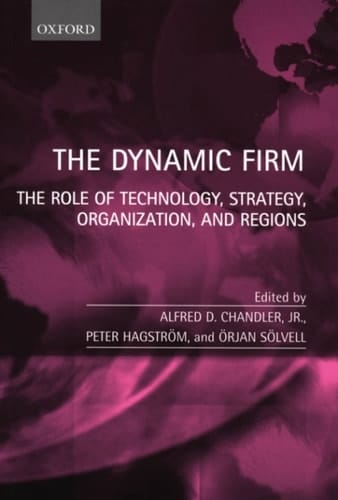 The Dynamic Firm: The Role of Technology, Strategy, Organization, and Regions: The Role of Technology, Strategy, Organization and Regions