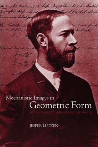 Mechanistic Images in Geometric Form: Heinrich Hertz's Principles of Mechanics