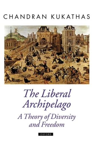 The Liberal Archipelago: A Theory of Diversity and Freedom (Oxford Political Theory)
