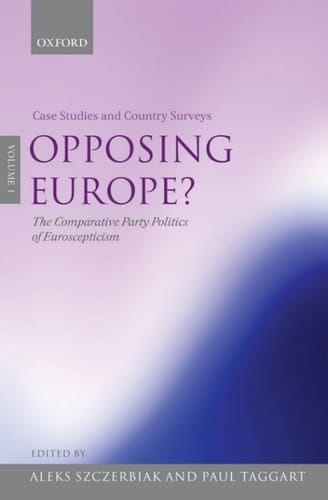 Opposing Europe? The Comparative Party Politics of Euroscepticism: Volume 1: Case Studies and Country Surveys