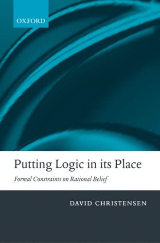 Putting Logic in Its Place: Formal Constraints on Rational Belief: Formal Constraints in Rational Belief