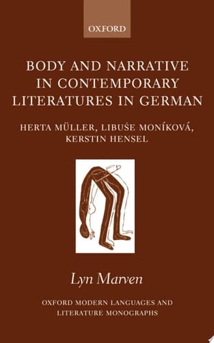 Body and Narrative in Contemporary Literatures in German: Herta Müller, Libu%se Moníková, and Kerstin Hensel: Herta Muller, Libuse Monikova, Kerstin Hensel ... Modern Languages and Literature Monographs)