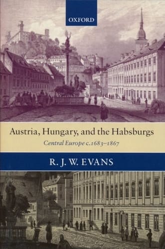 Austria, Hungary, and the Habsburgs: Central Europe c.1683-1867