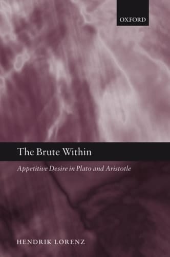 The Brute Within: Appetitive Desire in Plato and Aristotle (Oxford Philosophical Monographs)
