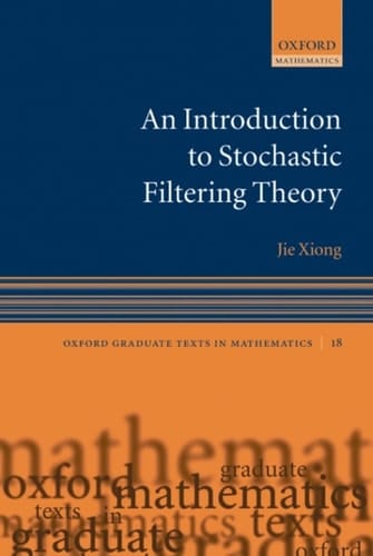 An Introduction to Stochastic Filtering Theory (Oxford Graduate Texts in Mathematics Book 18)