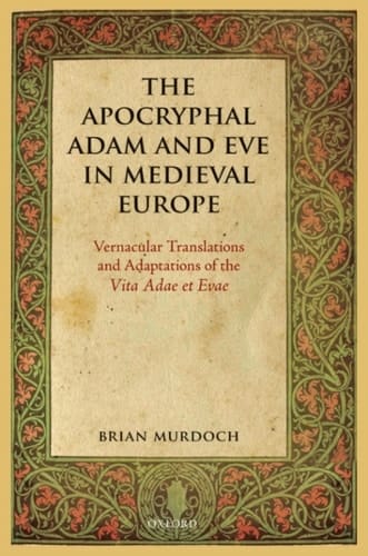 The Apocryphal Adam and Eve in Medieval Europe: Vernacular Translations and Adaptations of the Vita Adae et Evae