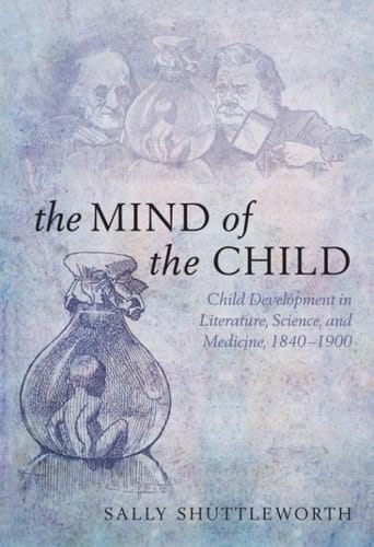 The Mind of the Child: Child Development in Literature, Science and Medicine, 1840-1900