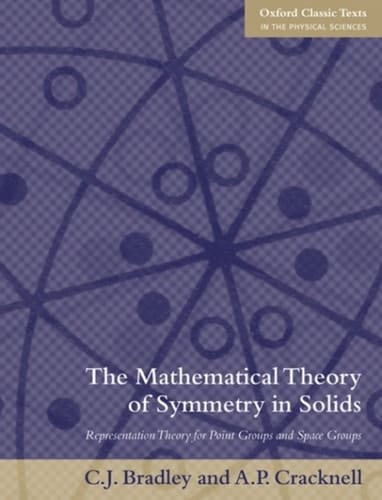 The Mathematical Theory of Symmetry in Solids: Representation Theory for Point Groups and Space Groups (Oxford Classic Texts in the Physical Sciences)
